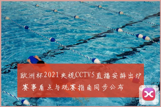 欧洲杯2021央视CCTV5直播安排出炉 赛事看点与观赛指南同步公布