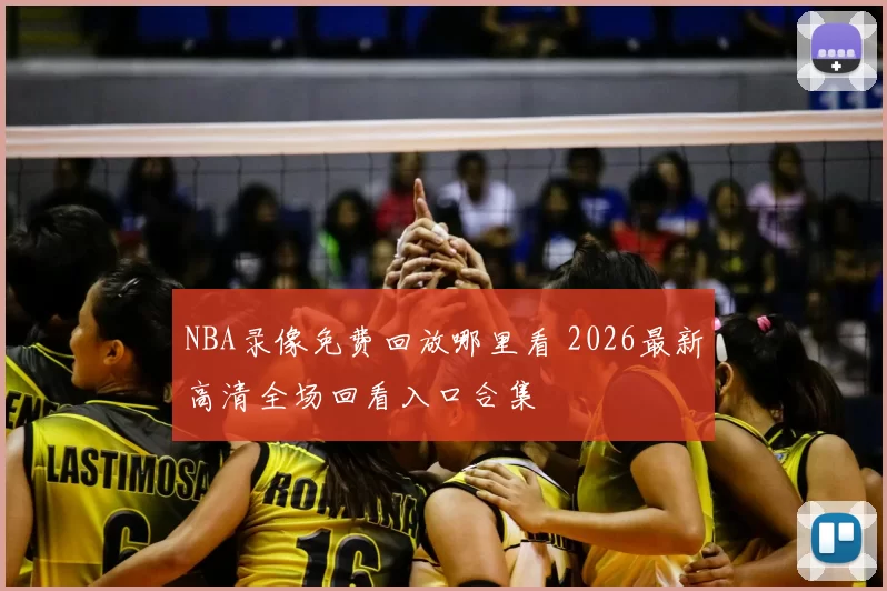 NBA录像免费回放哪里看 2026最新高清全场回看入口合集