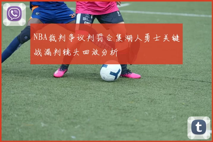 NBA裁判争议判罚合集湖人勇士关键战漏判镜头回放分析