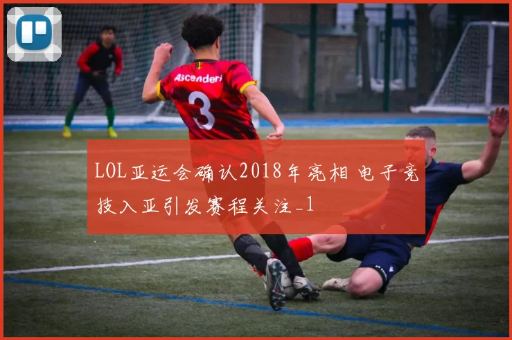 LOL亚运会确认2018年亮相 电子竞技入亚引发赛程关注_1
