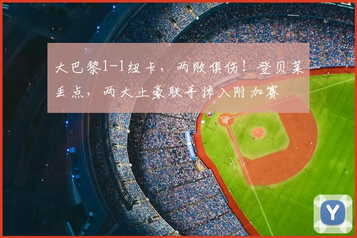 大巴黎1-1纽卡,两败俱伤!登贝莱丢点,两大土豪联手掉入附加赛