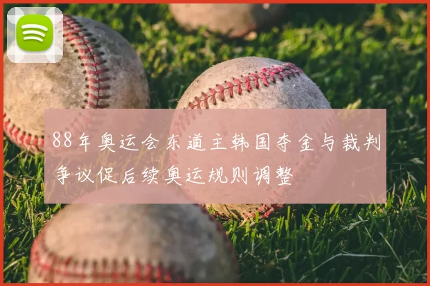 88年奥运会东道主韩国夺金与裁判争议促后续奥运规则调整