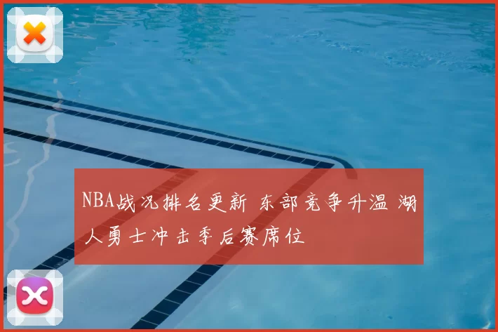 NBA战况排名更新 东部竞争升温 湖人勇士冲击季后赛席位