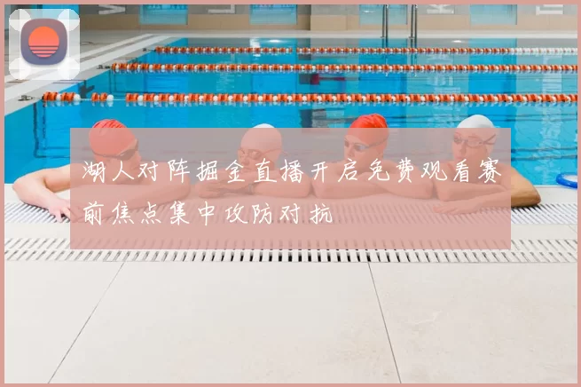 湖人对阵掘金直播开启免费观看赛前焦点集中攻防对抗