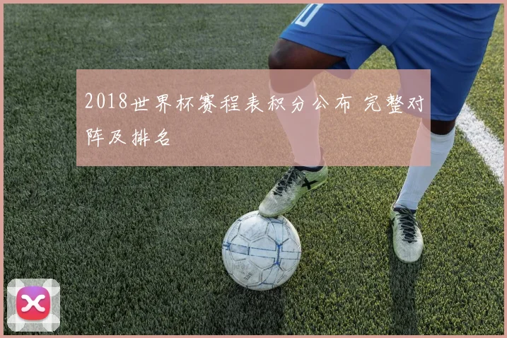 2018世界杯赛程表积分公布 完整对阵及排名