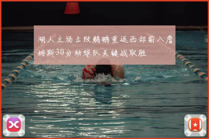 湖人主场击败鹈鹕重返西部前八詹姆斯30分助球队关键战取胜