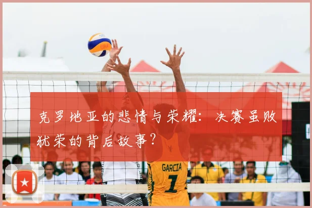 克罗地亚的悲情与荣耀:决赛虽败犹荣的背后故事?